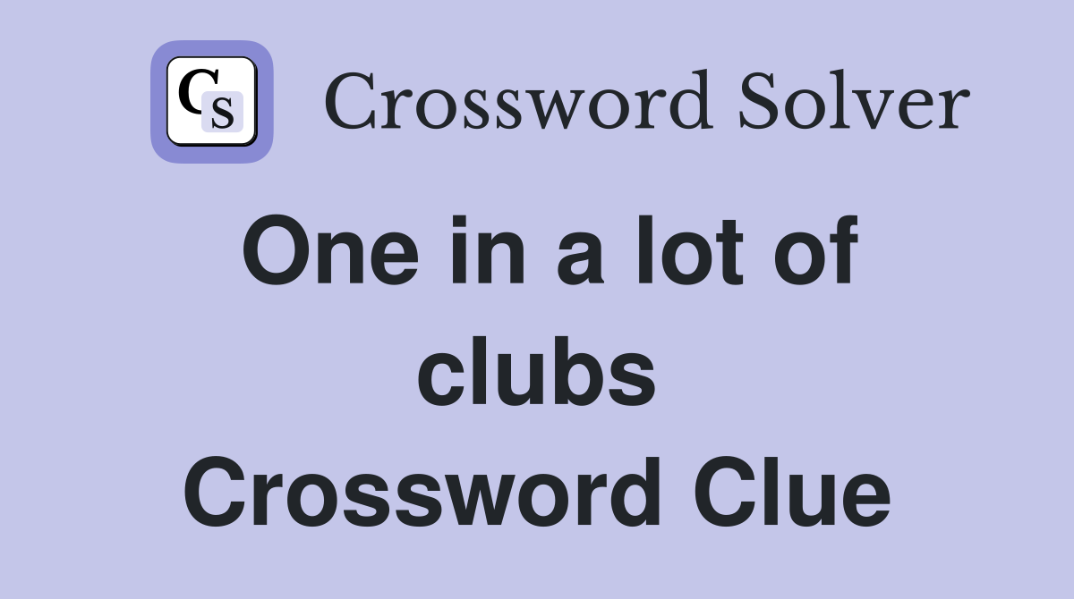 One in a lot of clubs Crossword Clue Answers Crossword Solver